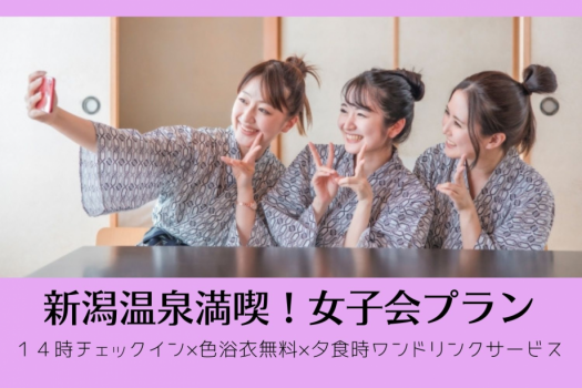 お二人様からの大人女子のプチ贅沢♪女子旅なんで今夜は無礼講！新潟泉満喫！女子会ぷらん