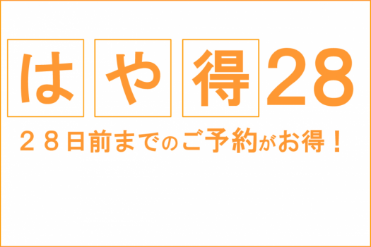 28日前までのご予約がお得です。 28日前までのご予約がお得です。