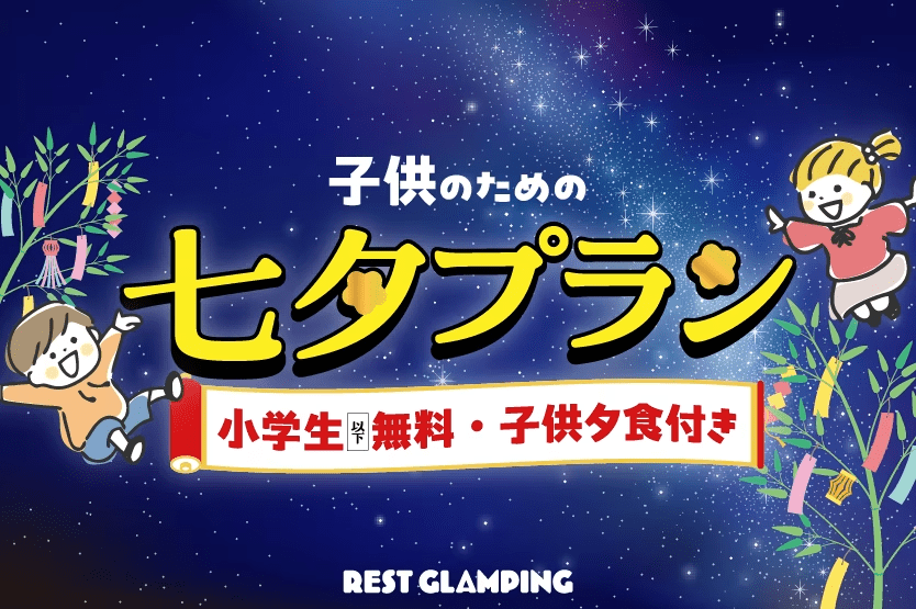 【七夕プラン】🌟七夕記念・小学生以下無料＆お子様夕食付🌟家族みんなで楽しむ星降る夜のファミリー旅行♪～REST GLAMPING