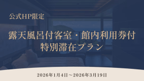 【公式HP限定】露天風呂付客室・館内利用券付特別滞在プラン