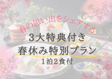 【1泊2食付(夕朝食付)】春の思い出をシェアする。3大特典付き春休み特別プラン