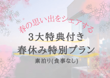 【素泊り(食事なし)】春の思い出をシェアする。3大特典付き春休み特別プラン
