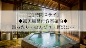 【21時間ステイ】組数限定◆露天風呂付客室で湯ったり・のんびり・贅沢に過ごす。