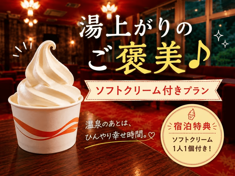 【ひんや～り♪が嬉しい】湯上りにソフトクリーム1個を無料特典◆温泉入浴後の楽しみはこれに限る◆公式ホームページ予約で『じゃらんnet』や『楽天トラベル』他予約サイトよりも割引価格で最安値＆夕食時ドリンク50％OFFの特別特典