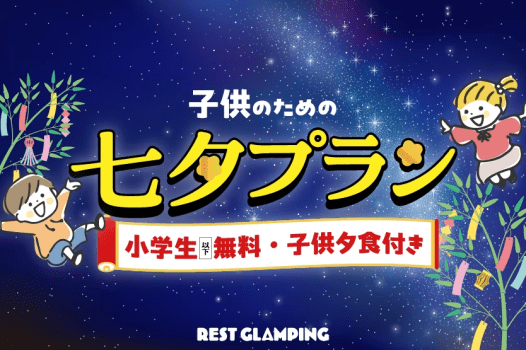【七夕プラン】🌟七夕記念・小学生以下無料＆ お子様夕食付🌟家族みんなで楽しむ星降る夜のファミリー旅行♪～REST GLAMPING