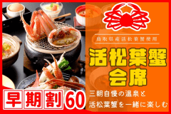 【◇早期割６０】お一人様￥２，２００引！［≪温泉と松葉蟹≫県産活松葉ガニ会席］タグ付き松葉蟹をお1人様1杯分使用♪☆☆☆