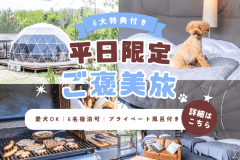 【1泊2食】平日限定6大特典付き｜ゆったり遊べるご褒美グランピング
