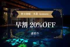 ■オープン1周年記念・第6弾■今すぐ予約！！■早割20％OFFプラン■11月～2月秋・冬の「秩父別邸　木叢 -komura-」をお得に楽しむ秩父旅。期間限定プランをお見逃しなく！