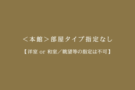 ＜本館＞部屋タイプ指定なし【洋室or和室／眺望等の指定は不可】