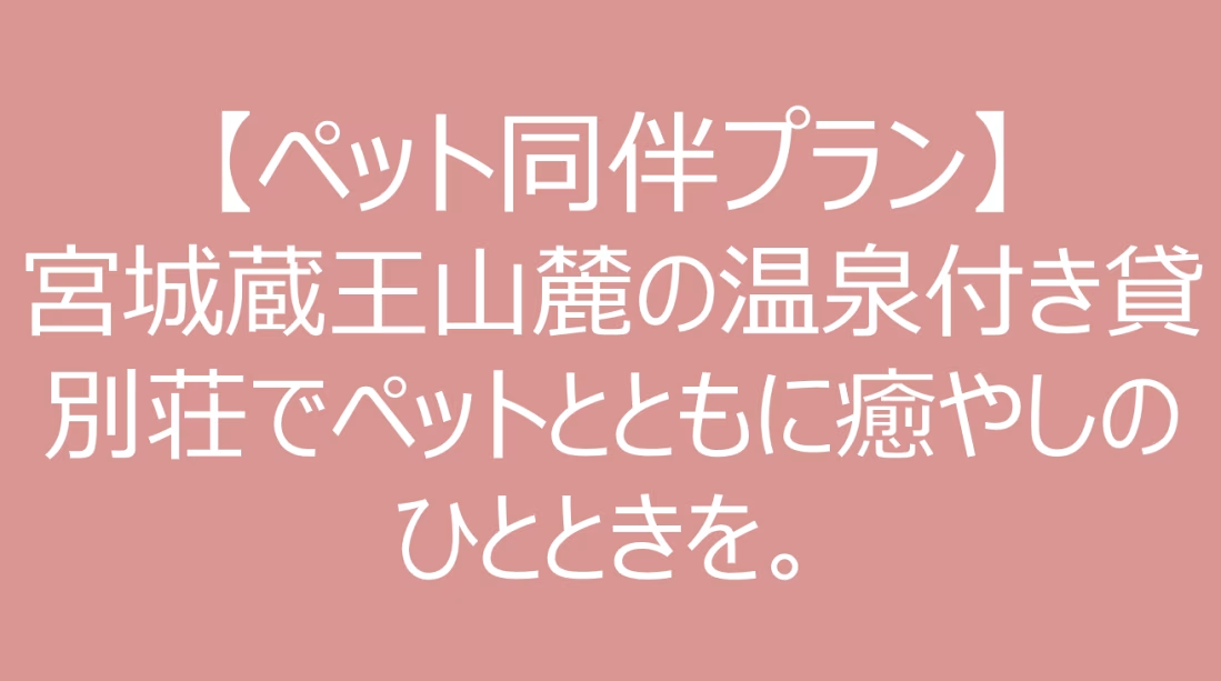 【ペット同伴プラン】宮城蔵王山麓の温泉付き貸別荘でペットとともに癒やしのひとときを。 【ペット同伴プラン】宮城蔵王山麓の温泉付き貸別荘でペットとともに癒やしのひとときを。