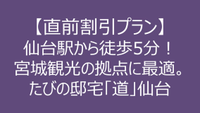 【直前割引プラン】仙台駅から徒歩5分！宮城観光の拠点に最適。たびの邸宅「道」仙台（最大定員8名）