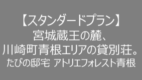 【スタンダードプラン】宮城蔵王の麓、川崎町青根エリアの温泉付き貸別荘。たびの邸宅 アトリエフォレスト青根